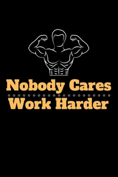 Nobody Cares Work Harder: Best Workout Logbook Funny Motivational Quotes For Bodybuilders 100 Pages Log Book