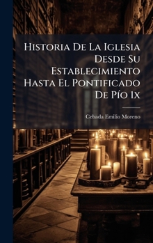Historia De La Iglesia Desde Su Establecimiento Hasta El Pontificado De PÃ-o 1x (Spanish Edition)