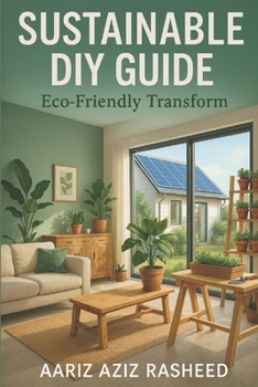 Paperback Sustainable DIY Guide: Simple, Eco-Friendly Projects to Transform Your Home and Protect the Planet Book