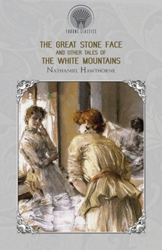 The Great Stone Face, and Other Tales of the White Mountains (Throne Classics)