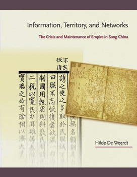 Information, Territory, and Networks: The Crisis and Maintenance of Empire in Song China - Book #388 of the Harvard East Asian Monographs