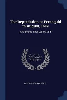 Paperback The Depredation at Pemaquid in August, 1689: And Events That Led Up to It Book