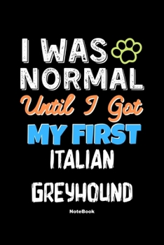 I Was Normal Until I Got My First Italian Greyhound Notebook - Italian Greyhound Dog Lover and Pet Owner: Lined Notebook / Journal Gift, 120 Pages, 6x9, Soft Cover, Matte Finish
