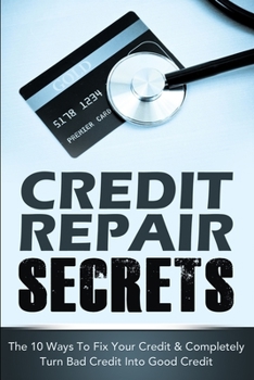 Paperback Credit Repair Secrets: The 10 Ways To Fix Your Credit & Completely Turn Bad Credit Into Good Credit Book