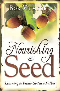 Paperback Nourishing the Seed: Learning to Please God as a Father Book