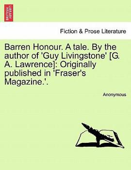 Barren Honour. A tale. By the author of 'Guy Livingstone' [G. A. Lawrence]: Originally published in 'Fraser's Magazine.'.