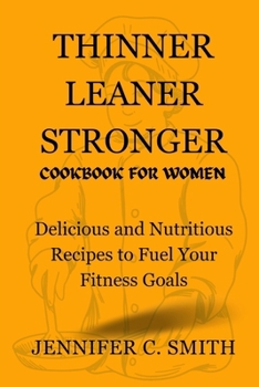 Paperback Thinner Leaner Stronger Cookbook for Women: Delicious And Nutritious Recipes To Fuel Your Fitness Goals Book