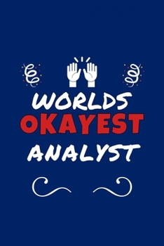 Paperback Worlds Okayest Analyst: Perfect Gag Gift - Blank Lined Notebook Journal - 100 Pages 6" x 9" Format - Office Humour and Banter Book