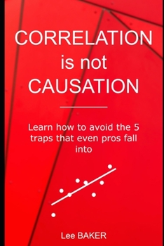 Paperback Correlation Is Not Causation: Learn How to Avoid the 5 Traps That Even Pros Fall Into Book