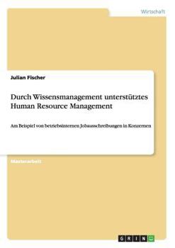 Paperback Durch Wissensmanagement unterst?tztes Human Resource Management: Am Beispiel von betriebsinternen Jobausschreibungen in Konzernen [German] Book