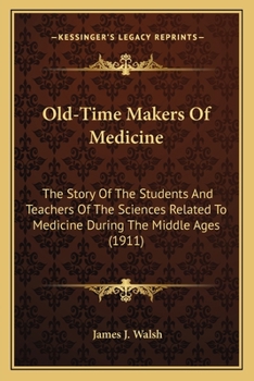 Paperback Old-Time Makers Of Medicine: The Story Of The Students And Teachers Of The Sciences Related To Medicine During The Middle Ages (1911) Book