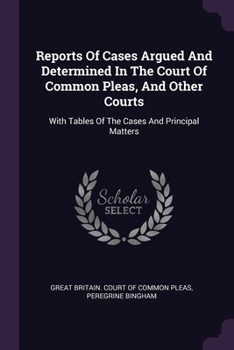 Paperback Reports Of Cases Argued And Determined In The Court Of Common Pleas, And Other Courts: With Tables Of The Cases And Principal Matters Book