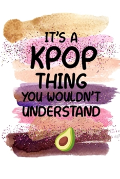 It's a KPOP Thing You Wouldn't Understand: K-pop 120 Lined Pages Journal &Notebook, Kpop gift, Kpop accessories, unique Gift for Friend, Coworker, Boss...
