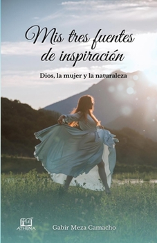 Paperback Mis tres fuentes de inspiración: Dios, la mujer y la naturaleza [Spanish] Book