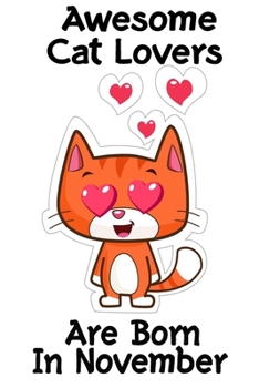 Paperback Awesome Cat Lovers Are Born In November: Cat lover gifts. This Cat Notebook or Cat Journal has an eye catching fun cover. It is 6x9in size with 120 .. Book