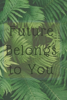 Future Belongs to You : Motivational Notebook, Gift or Daily Planer (110 Pages, Linear 6 X 9) - Composition Book, Notebook, Journal