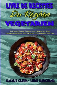 Paperback Livre De Recettes Du Régime Végétarien: Un Livre De Cuisine Complet Pour Préparer Des Repas Végétariens Meilleurs, Plus Savoureux Et Plus Rapides Pour [French] Book