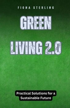 Paperback Green Living 2.0: Practical Solutions for a Sustainable Future Book