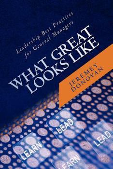 Paperback What Great Looks Like: Leadership Best Practices for General Managers Book
