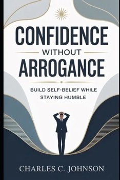 Paperback CONFIDENCE WITHOUT ARROGANCE: BUILD SELF-BELIEF WHILE STAYING HUMBLE Book