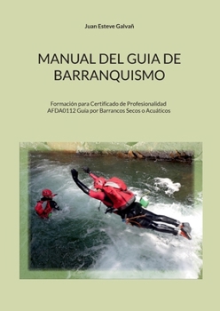 Manual del guia de barranquismo: Formación para Certificado de Profesionalidad AFDA0112 Guía por Barrancos Secos o Acuáticos (Spanish Edition)