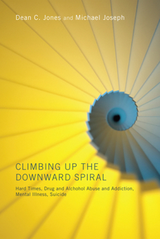 Paperback Climbing Up the Downward Spiral: Hard Times, Drug and Alcohol Abuse and Addiction, Mental Illness, Suicide Book
