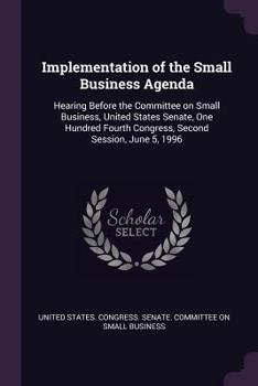 Paperback Implementation of the Small Business Agenda: Hearing Before the Committee on Small Business, United States Senate, One Hundred Fourth Congress, Second Book