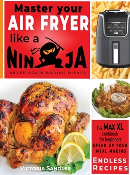 Hardcover Master your air fryer like a ninja - Never again boring dishes: An XL cookbook for beginners-Speed up your meal making - Endless Recipes Book