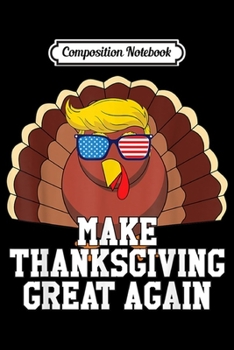 Composition Notebook: Make Thanksgiving Great Again Gift USA Trump Turkey  Journal/Notebook Blank Lined Ruled 6x9 100 Pages