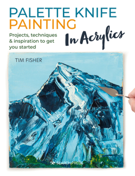 Paperback Palette Knife Painting in Acrylics: Projects, Techniques & Inspiration to Get You Started Book