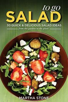 Paperback Salads to Go - 30 Quick & Delicious Salad Ideas: From the Garden to the Plate Book