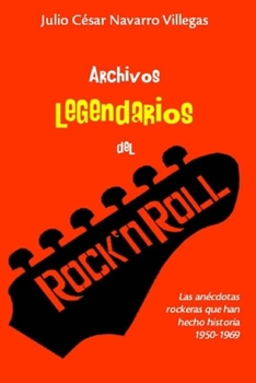 Archivos Legendarios del Rock: Las An�cdotas Rockeras Que Han Hecho Historia 1950-1969