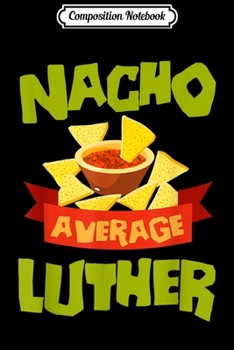 Paperback Composition Notebook: NACHO AVERAGE LUTHER Funny Birthday Personalized Name Gift Journal/Notebook Blank Lined Ruled 6x9 100 Pages Book