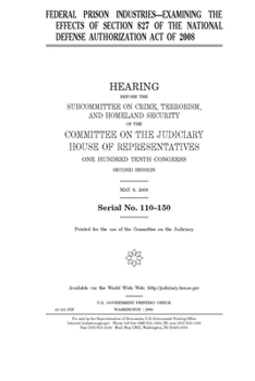 Paperback Federal Prison Industries: examining the effects of section 827 of the National Defense Authorization Act of 2008 Book