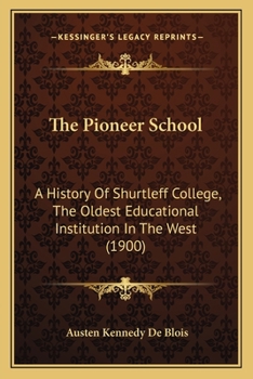 Paperback The Pioneer School: A History Of Shurtleff College, The Oldest Educational Institution In The West (1900) Book