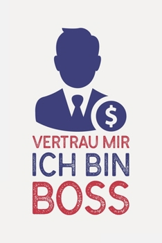 Vertrau mir ich bin BOSS: Boss Geschenk Männer I Schön liniertes Taschenbuch Notizbuch oder Journal (German Edition)