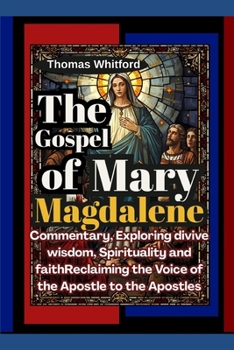 Paperback The Gospel of Mary Magdalene: Commentary, Exploring divive wisdom, Spirituality and faith: Reclaiming the Voice of the Apostle to the Apostles Book