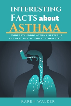 Paperback Interesting Facts about Asthma: Understanding Asthma better is the best way to end it completely Book