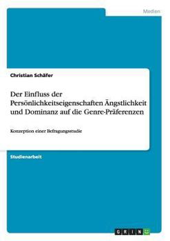 Paperback Der Einfluss der Persönlichkeitseigenschaften Ängstlichkeit und Dominanz auf die Genre-Präferenzen: Konzeption einer Befragungsstudie [German] Book