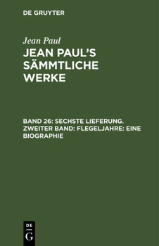 Hardcover Jean Paul's Sämmtliche Werke, Band 26, Sechste Lieferung. Zweiter Band: Flegeljahre: Eine Biographie [German] Book