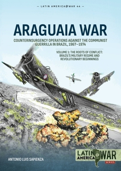 Paperback Araguaia War -- Counterinsurgency Operations Against the Communist Guerilla in Brazil, 1967-1974: Volume 1: The Roots of the Conflict -- Brazil's Mili Book