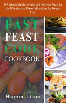Fast Feast Code Cookbook: 20 Ultimate Guide to Quick and Delicious Meals for the Effortless and Flavorful Cooking for Weight Loss.