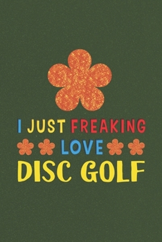 Paperback I Just Freaking Love Disc Golf: Disc Golf Lovers Funny Gifts Journal Lined Notebook 6x9 120 Pages Book