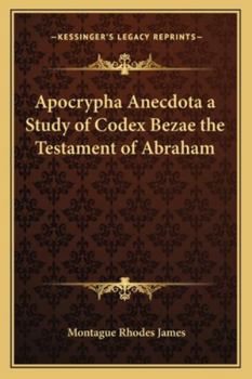 Apocrypha Anecdota: A Study of Codex Bezae the Testament of Abraham