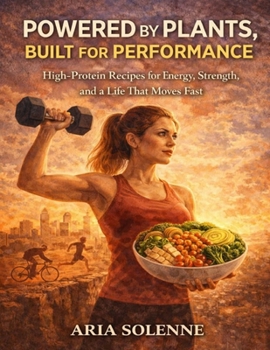 Paperback Powered by plants, built for performance: High-protein recipes for energy, strength, and a life that moves fast Book