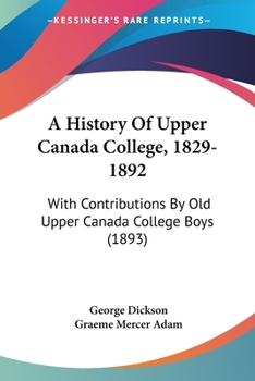 Paperback A History Of Upper Canada College, 1829-1892: With Contributions By Old Upper Canada College Boys (1893) Book