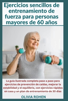 Paperback Entrenamiento de fuerza para mayores de 60 años.: La guía ilustrada completa paso a paso para ejercicios de prevención de caídas, mejorar la estabilid [Spanish] [Large Print] Book