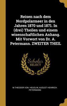 Hardcover Reisen nach dem Nordpolarmeer in den Jahren 1870 und 1871. In (drei) Theilen und einem wisenschaftlichen Anhang. Mit Vorwort von Dr. A. Petermann. ZWE [German] Book