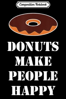 Paperback Composition Notebook: DONUTS MAKE PEOPLE HAPPY Journal/Notebook Blank Lined Ruled 6x9 100 Pages Book