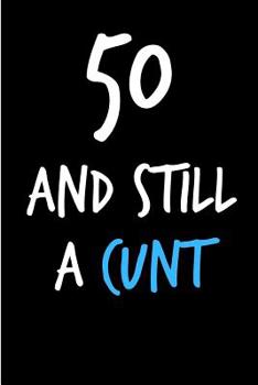 Paperback 50 and Still a Cunt: Funny Gag Birthday Notebook - Cheeky Naughty Gag Joke Journal for Him/Friend/Dad/Husband/Brother/Son - Sarcastic Dirty Book